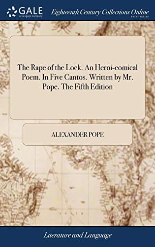 The Rape of the Lock. An Heroi-comical Poem. In Five Cantos. Written by Mr. Pope. The Fifth Edition