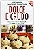 Dolce e crudo. Dolci raw per la bellezza, la linea e il benessere