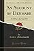 An Account of Denmark (Classic Reprint): As It Was in the Year 1692