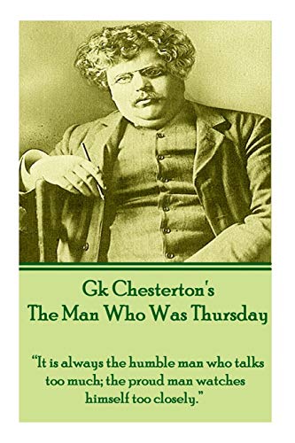 G.K. Chesterton - The Man Who Was Thursday: "It is always the humble man who talks too much; the proud man watches himself too closely."