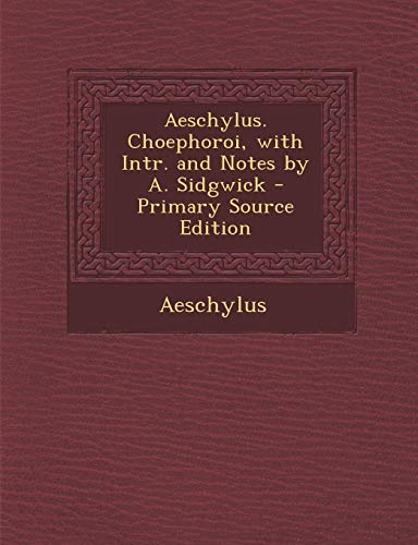 Aeschylus. Choephoroi, with Intr. and Notes by A. Sidgwick
