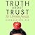 The Truth About Trust: How It Determines Success in Life, Love, Learning, and More
