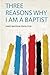 Three Reasons Why I Am a Baptist