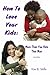 How To Love Your Kids More ...