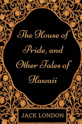 The House of Pride, and Other Tales of Hawaii: By Jack London - Illustrated