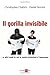 Il gorilla invisibile. E altri modi in cui le nostre intenzioni ci ingannano