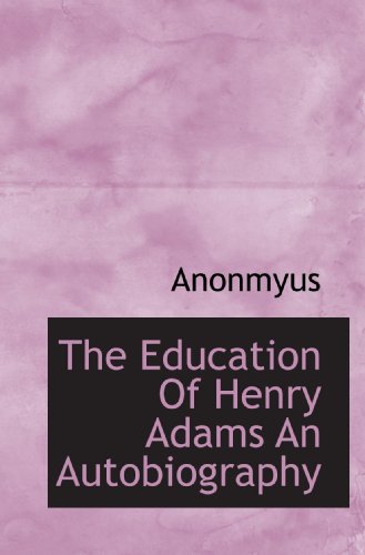 The Education Of Henry Adams An Autobiography