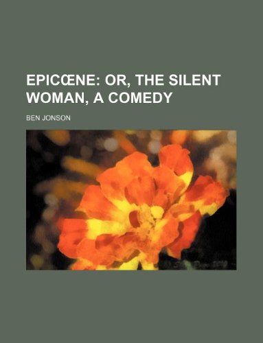 Epicœne; or, The silent woman, a comedy