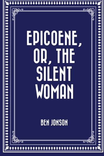 Epicoene, Or, The Silent Woman