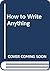 How to Write Anything