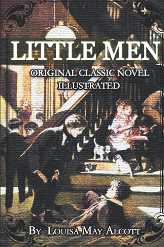 LITTLE MEN Original Classic Novel Illustrated By Louisa May Alcott: LIFE AT PLUMFIELD WITH JO'S BOYS