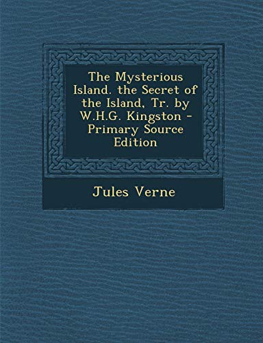 The Mysterious Island. the Secret of the Island, Tr. by W.H.G. Kingston - Primary Source Edition