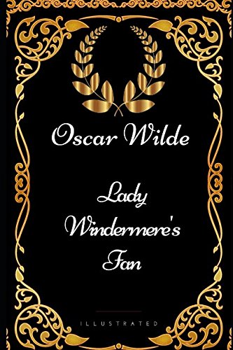 Lady Windermere's Fan: By Oscar Wilde - Illustrated