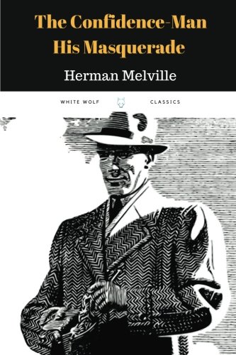 The Confidence-Man His Masquerade by Herman Melville: The Confidence-Man His Masquerade by Herman Melville