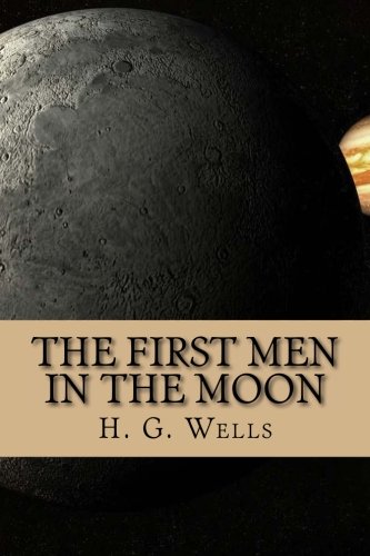The First Men in the Moon by H. G. Wells: The First Men in the Moon by H. G. Wells