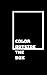 Color Outside The Box: Think Creatively And Outside Society's Boxes