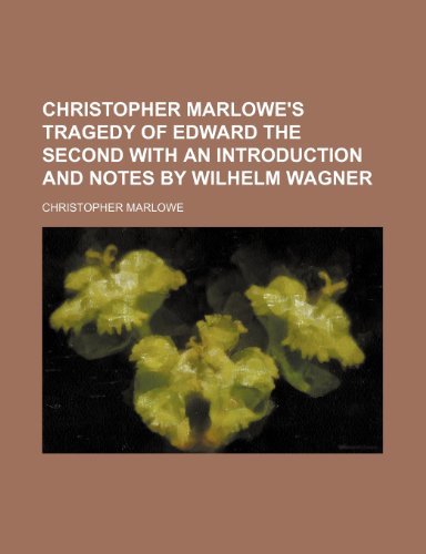 Christopher Marlowe's Tragedy of Edward the Second with an Introduction and Notes by Wilhelm Wagner