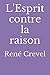 L'Esprit contre la raison (French Edition)