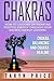 Chakras: Chakra Balancing and Chakra Healing: How To' Lessons on Radiating Positive Energy Through Your Sacred Energy Centers