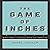 The Game Inches: Why Small Change Wins Big Results