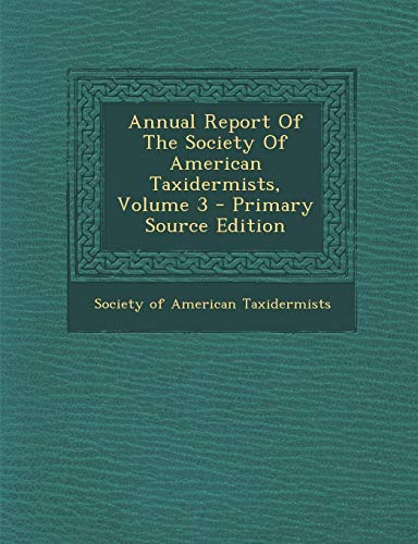Annual Report Of The Society Of American Taxidermists, Volume 3 - Primary Source Edition (Paperback)
