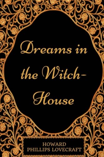Dreams in the Witch-House: By Howard Phillips Lovecraft - Illustrated