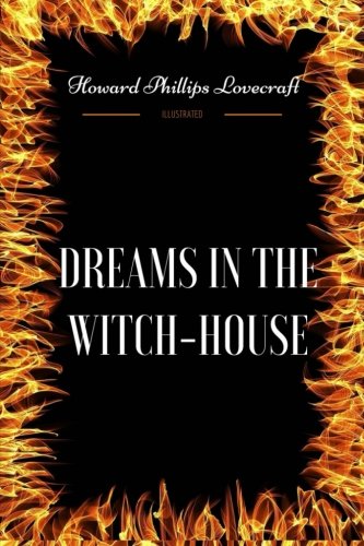 Dreams in the Witch-House: By Howard Phillips Lovecraft - Illustrated