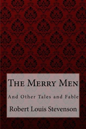 The Merry Men, and Other Tales and Fables Robert Louis Stevenson