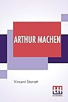 Arthur Machen: A Novelist Of Ecstasy And Sin With Two Uncollected Poems By Arthur Machen