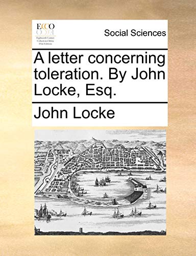 A letter concerning toleration. By John Locke, Esq.