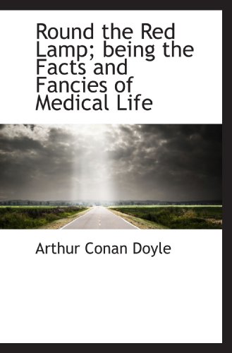 Round the Red Lamp; being the Facts and Fancies of Medical Life
