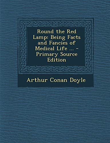 Round the Red Lamp: Being Facts and Fancies of Medical Life ...
