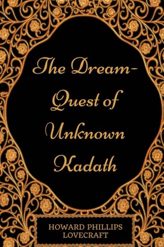The Dream-Quest of Unknown Kadath: By Howard Phillips Lovecraft - Illustrated