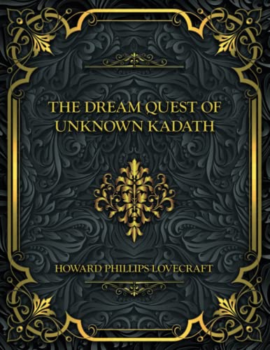 The Dream Quest of Unknown Kadath: Howard Phillips Lovecraft