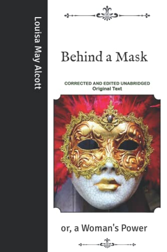 Behind a Mask: or, a Woman's Power - Corrected and Edited Unabridged Original Text