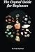 The Crystal Guide for Beginners