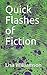 Quick Flashes of Fiction