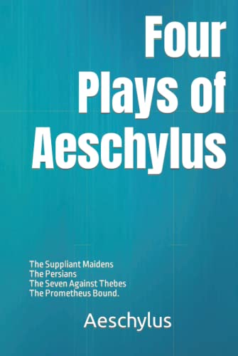 Four Plays of Aeschylus: The Suppliant Maidens, The Persians, The Seven Against Thebes, and The Prometheus Bound.