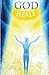 God Heals: Healing with the Spirit of God ... without the use of medicines or herbal substances