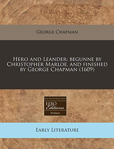 Hero and Leander: begunne by Christopher Marloe, and finished by George Chapman