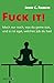 Fuck it! - Mach nur noch, was du gerne tust, und es ist egal, welchen Job du hast -