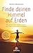 Finde deinen Himmel auf Erden: Warum wir nicht sterben müssen, um Liebe und Einheit zu erfahren - Das Selbsthilfeprogramm zu „Heilung im Licht“ -