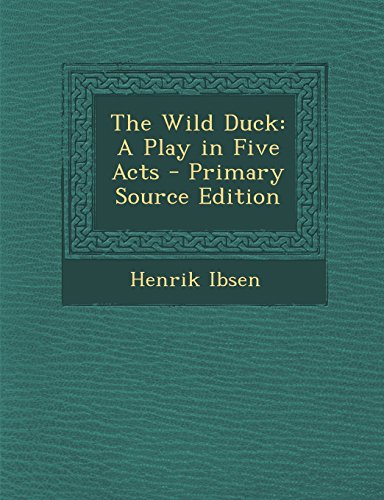 The Wild Duck: A Play in Five Acts