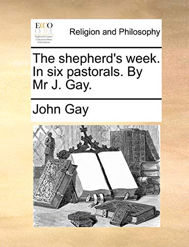 The shepherd's week. In six pastorals. By Mr J. Gay.