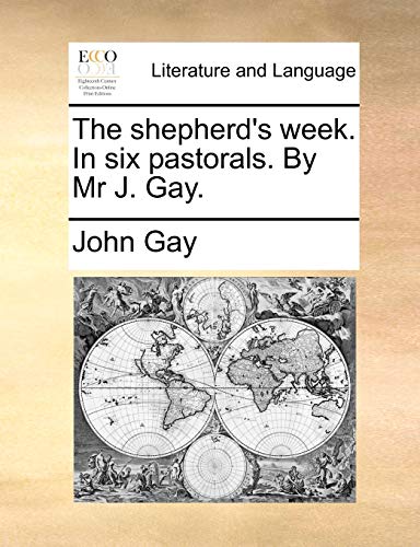 The shepherd's week. In six pastorals. By Mr J. Gay.