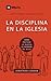 LA DISCIPLINA EN LA IGLESIA (Spanish Edition)