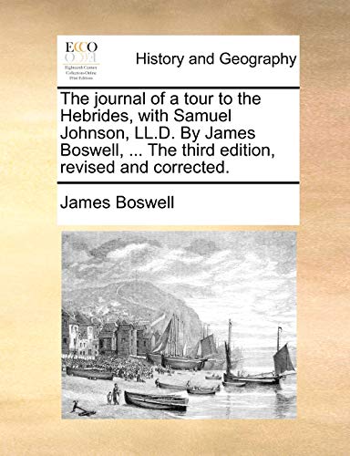The journal of a tour to the Hebrides, with Samuel Johnson, LL.D. By James Boswell, ... The third edition, revised and corrected.