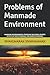 Problems of Manmade Environment: MANMADE ENVIRONMENTAL PROBLEMS INCLUDING ADVERSE EFFECTS OF BIOTECHNOLOGY AND NANOTECHNOLOGY