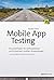 Mobile App Testing: Praxisleitfaden für Softwaretester und Entwickler mobiler Anwendungen