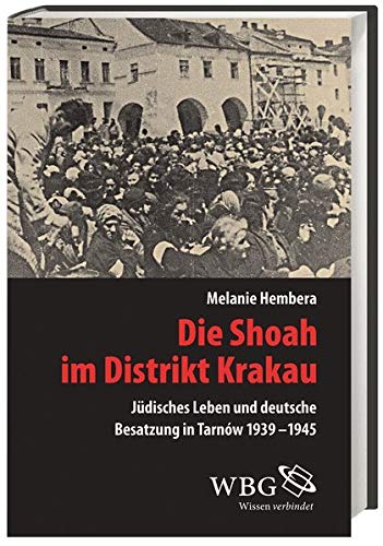 Die Shoah im Distrikt Krakau: Jüdisches Leben und deutsche Besatzung in Tarnów 1939-1945 (Hardcover)